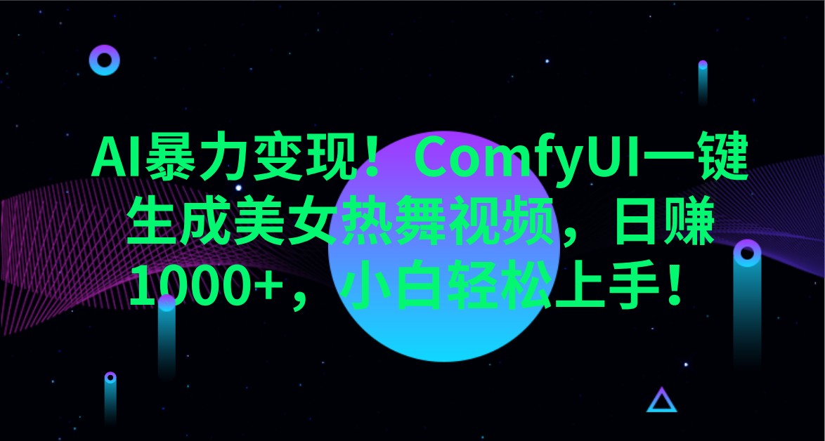 AI暴力变现！ComfyUI一键生成美女热舞视频，日赚1000+，小白轻松上手！_久创网