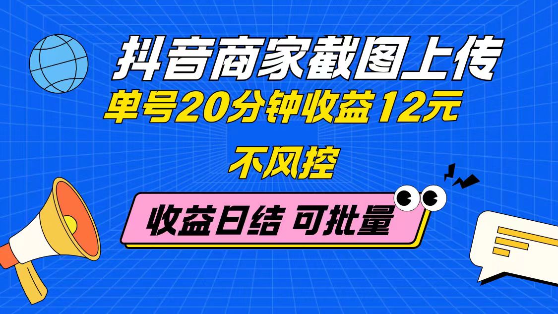 抖音商家截图上传 单号20分钟收益12元 不风控 批量无限做 收益日结_久创网
