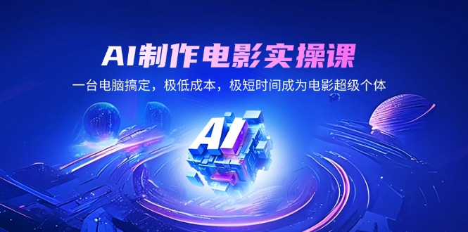 AI制作电影实操课，一台电脑搞定，极低成本，极短时间成为电影超级个体_久创网