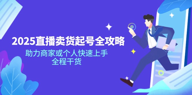 2025直播卖货起号全攻略，助力商家或个人快速上手，全程干货_久创网
