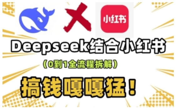 deepseek+小红书打造流量生产线实操课，0到1全流程拆解，搞钱嘎嘎猛_久创网
