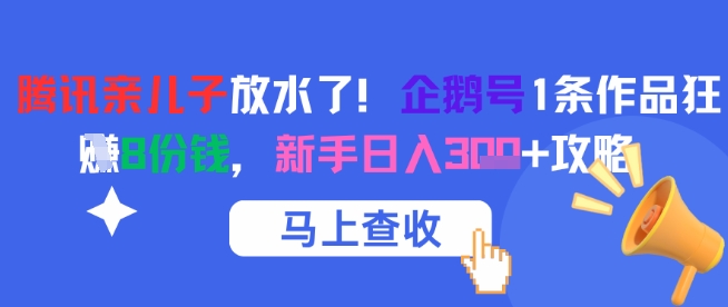 腾讯亲儿子放水了！企鹅号1条作品狂挣8份钱，新手日入3张+攻略_久创网