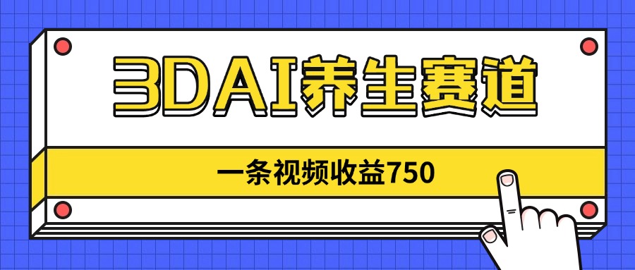 3DAI养生赛道，一条视频赚了750，新蓝海，目前做的人不多！_久创网