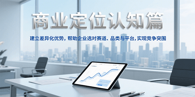 商业定位认知，建立差异化优势，帮助企业选对赛道、品类与平台，实现竞争突围_久创网