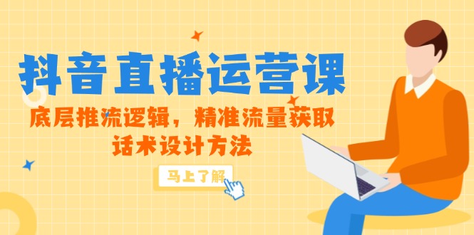 5月新课-抖音直播运营课，底层推流逻辑，精准流量获取，话术设计方法_久创网