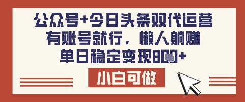 公众号+今日头条双代运营，有账号就行，单日稳定变现8张【揭秘】_久创网