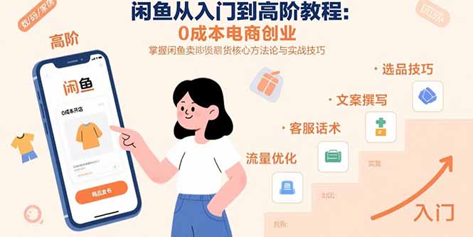 闲鱼从入门到高阶教程：0成本电商创业，掌握闲鱼卖货核心方法论与实战技巧_久创网