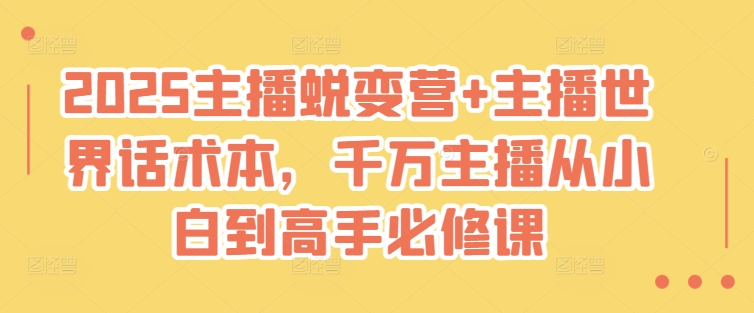 2025主播蜕变营+主播世界话术本，千万主播从小白到高手必修课_久创网