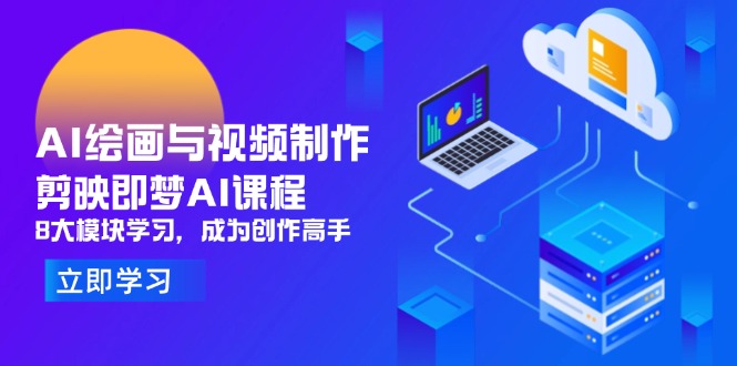 AI绘画与视频制作，剪映即梦AI课程，8大模块学习，成为创作高手_久创网