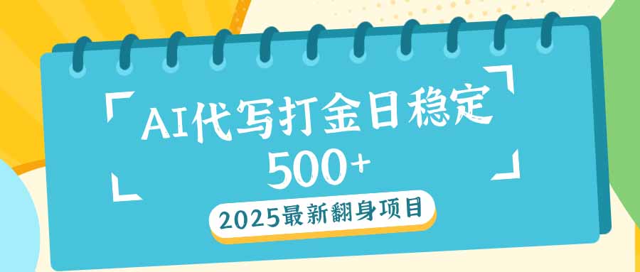 2025最新AI打金代写日稳定500+：2025最新翻身项目_久创网