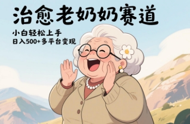 视频号治愈老奶奶赛道，小白轻松上手，日入多张，多平台变现_久创网