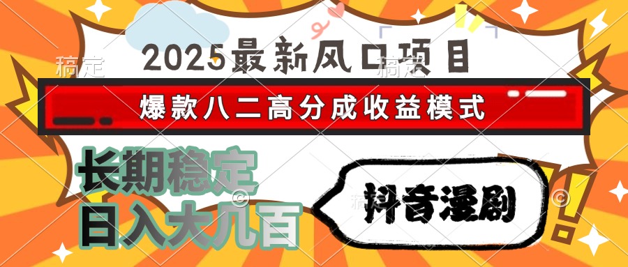 2025最新风口项目 抖音漫剧 爆款八二高分成收益模式 长期稳定日入大几百_久创网