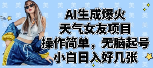 AI生成爆火天气女友项目，操作简单，无脑起号，小白日入好几张_久创网