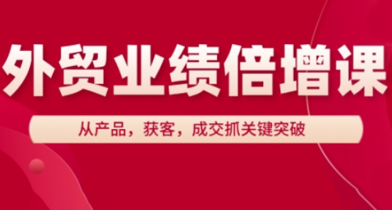 外贸业绩倍增课，从产品，获客，成交抓关键突破_久创网