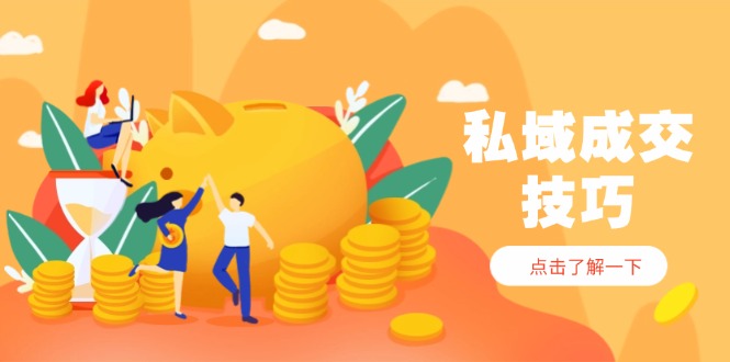 私域成交技巧，帮你从入门到精通，破解四大痛点，快速变现，轻松收钱_久创网