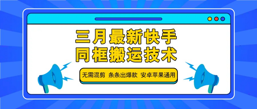 三月最新快手同框搬运技术，无需混剪 条条出爆款 安卓苹果通用_久创网