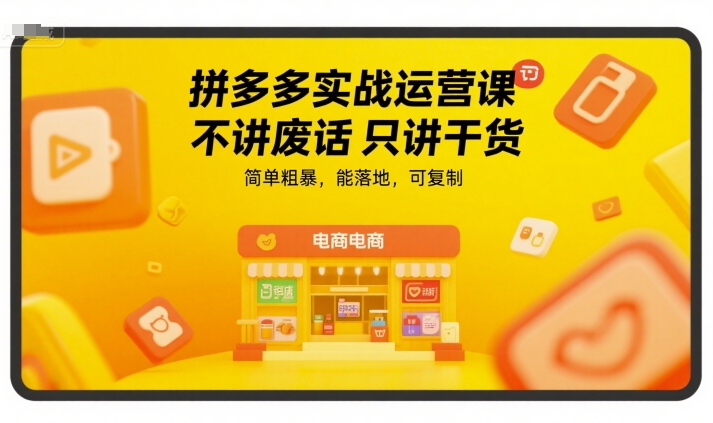 拼多多实战运营课，不讲废话只讲干货，简单粗暴，能落地，可复制_久创网