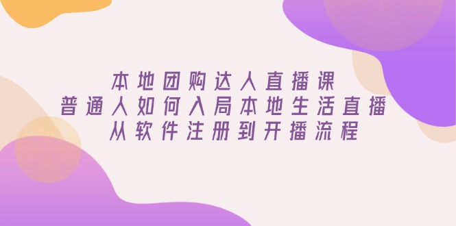 本地团购达人直播课：普通人如何入局本地生活直播, 从软件注册到开播流程_久创网