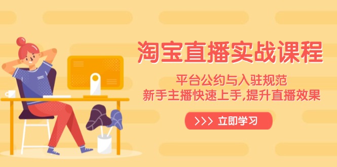 淘宝直播实战课程，平台公约与入驻规范，新手主播快速上手, 提升直播效果_久创网