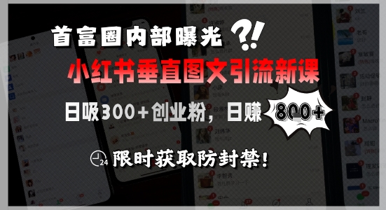 首富圈内部曝光小红书垂直图文引流新课，日吸300+创业粉，日入8张+，限时获取防封禁_久创网