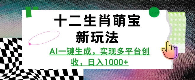 十二生肖萌宝新玩法，AI一键生成，实现多平台创收，日入多张_久创网