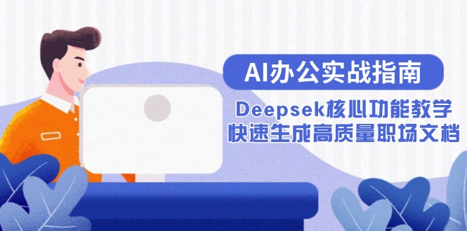 AI办公实战指南：Deepsek核心功能教学，快速生成高质量职场文档_久创网