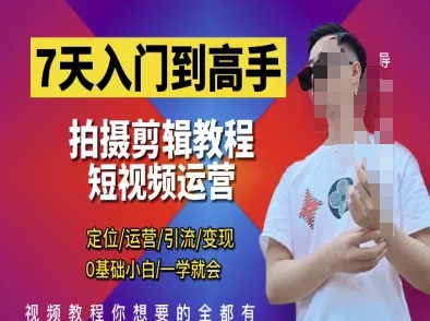 7天入门到高手，短视频剪辑运营高手课，定位 运营 引|流 变现，0基础小白一学就会_久创网