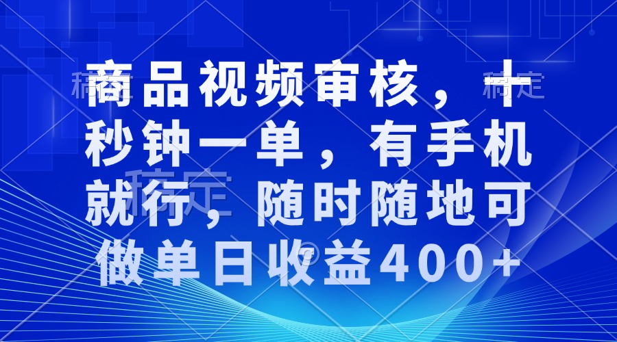 审核视频，十秒钟一单，有手机就行，随时随地可做单日收益400+_久创网