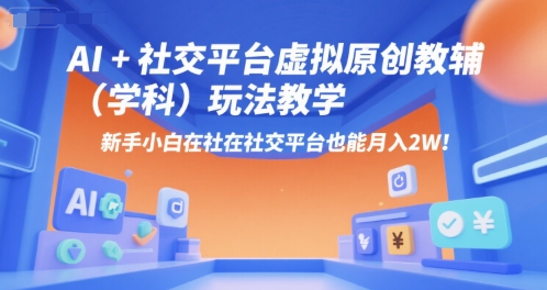 AI+小红书虚拟原创教辅(学科)玩法教学，新手小白在小红书也能月入2W_久创网