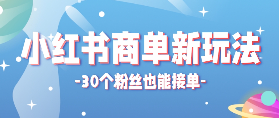 小红书商单新玩法，30个粉丝也能接单，一个月接三单赚了150+！适合新手小白操作_久创网