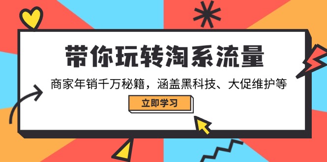 带你玩转淘系流量，商家年销千万秘籍，涵盖黑科技、大促维护等_久创网