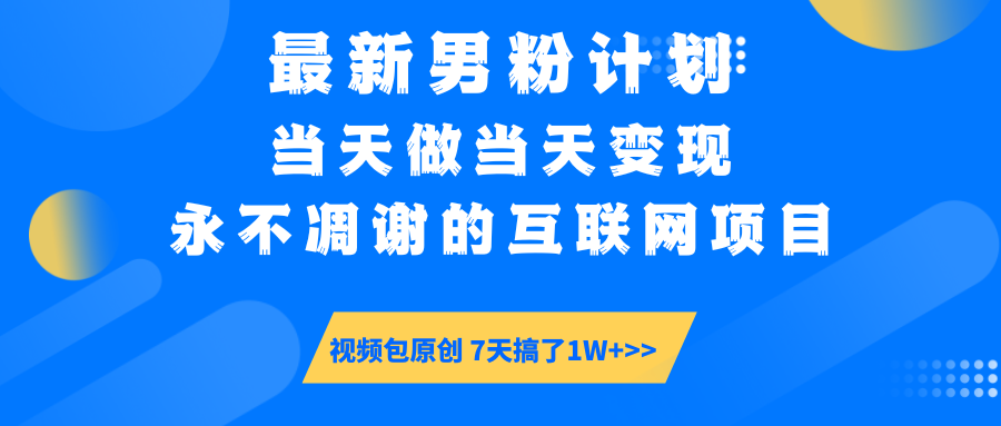 最新男粉计划6.0玩法，永不凋谢的互联网项目 当天做当天变现，视频包原..._久创网