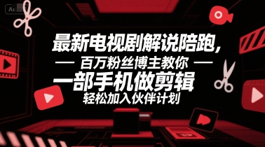 最新电视剧解说陪跑，百万粉丝博主教你一部手机做剪辑，轻松加入伙伴计划_久创网