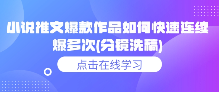 小说推文爆款作品如何快速连续爆多次(分镜洗稿)_久创网