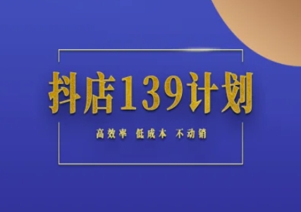 抖店139计划实录手册不动销起店实操方法论，高效率低成本不动销_久创网