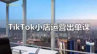 TikTok小店运营出单课，从开店选品、运营出单、发货回款，进行全流程讲解_久创网