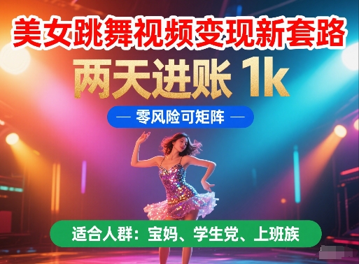美女跳舞视频变现新套路，两天进账 1k，零风险可矩阵【揭秘】_久创网