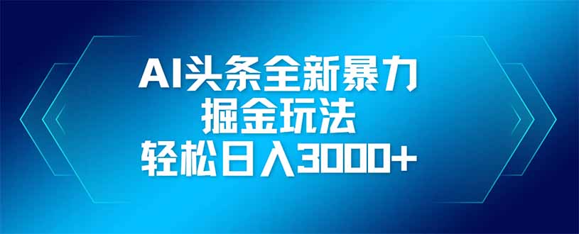 AI头条全新暴利掘金玩法，矩阵操作，轻松日入3000+_久创网