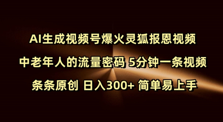 Ai生成视频号爆火灵狐报恩视频 中老年人的流量密码 5分钟一条视频 条条原创 日入300+ 简单易上手_久创网