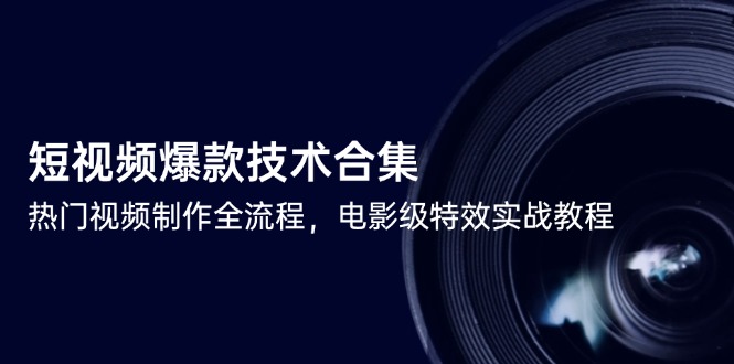 短视频爆款技术合集，热门视频制作全流程，电影级特效实战教程_久创网