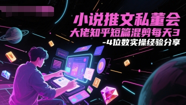 小说推文私董会大佬知乎短篇混剪每天3-4位数实操经验分享_久创网