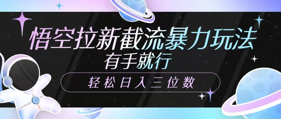 悟空拉新截流暴力玩法，有手就行，轻松日入三位数_久创网