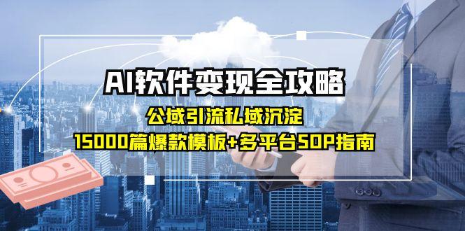 AI软件变现全攻略：公域引流私域沉淀，15000篇爆款模板+多平台SOP指南_久创网