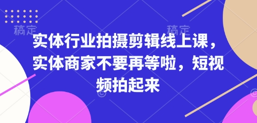 实体行业拍摄剪辑线上课，实体商家不要再等啦，短视频拍起来_久创网