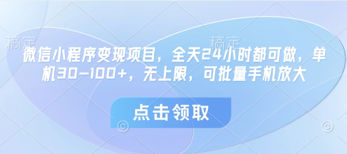 微信小程序变现项目，全天24小时都可做，单机30-100+，无上限，可批量手机放大_久创网