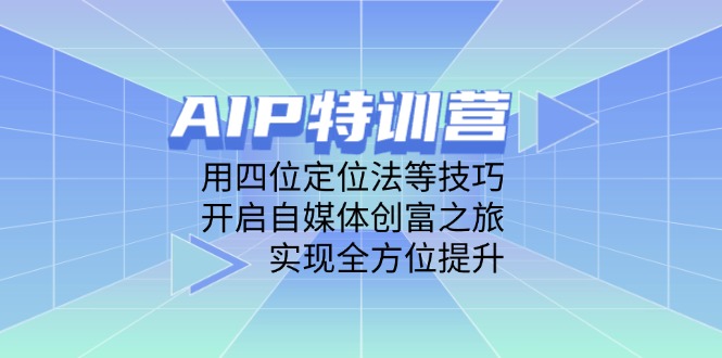 AIP特训营，用四位定位法等技巧，开启自媒体创富之旅，实现全方位提升_久创网