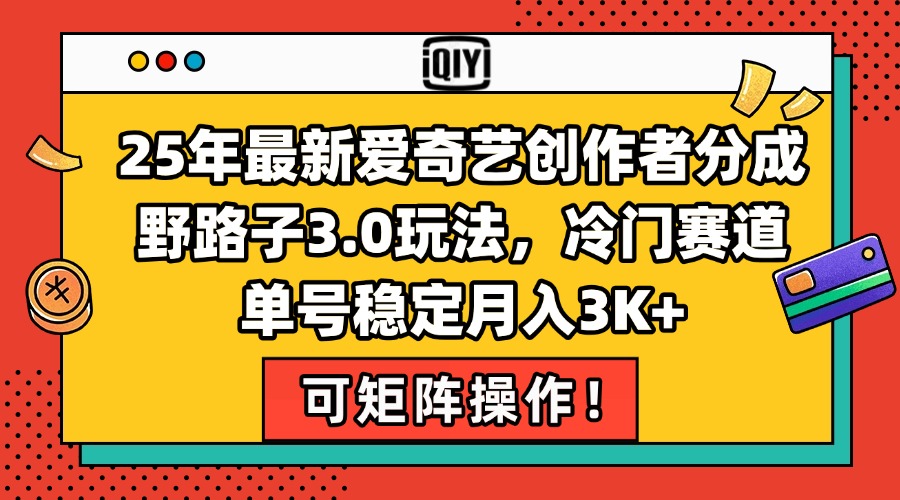 25年最新爱奇艺创作者分成野路子3.0玩法，冷门赛道，单号稳定月入3K+，..._久创网