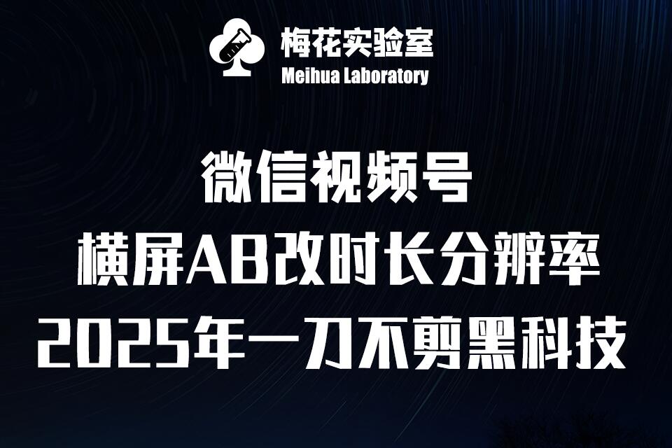 梅花实验室2025视频号最新一刀不剪黑科技，宽屏AB画中画+随机时长+帧率融合玩法_久创网