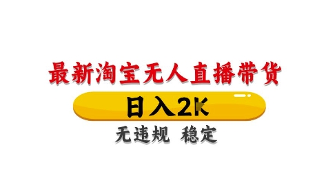 淘宝无人直播带货【最新】，日入2K，独家技术，无违规无封号，长期稳定，操作简单【揭秘】_久创网