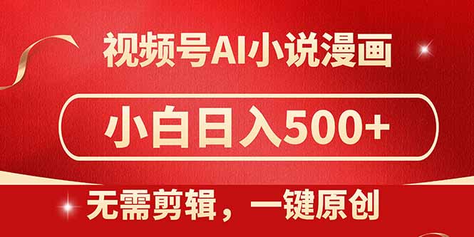 视频号AI小说漫画，无需剪辑，一键洗稿原创，小白日入500+，喂饭级教程_久创网